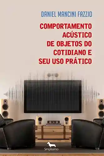Livro: Comportamento Acústico de Objetos do Cotidiano e Seu Uso Prático: Projeto e Aplicações de Acústica