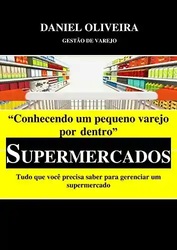 Livro: Conhecendo um pequeno varejo por dentro – Supermercados: Tudo que você precisa saber para gerenciar um supermercado