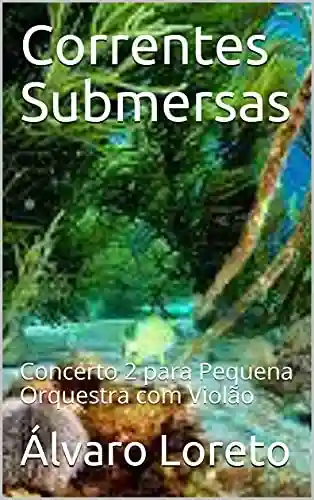 Livro: Correntes Submersas: Concerto 2 para Pequena Orquestra com Violão