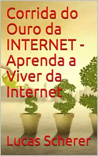 Livro: Corrida do Ouro da INTERNET – Aprenda a Viver da Internet