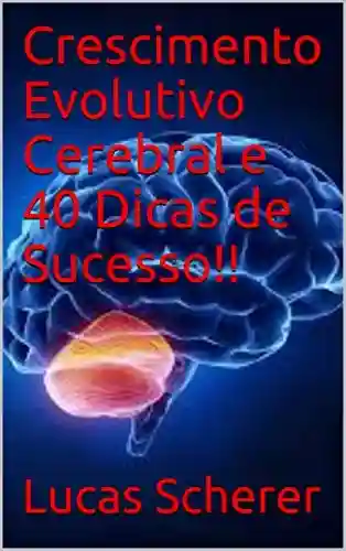 Livro: Crescimento Evolutivo Cerebral e 40 Dicas de Sucesso!!