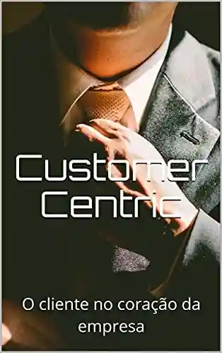 Livro: Customer Centric: O cliente no coração da empresa