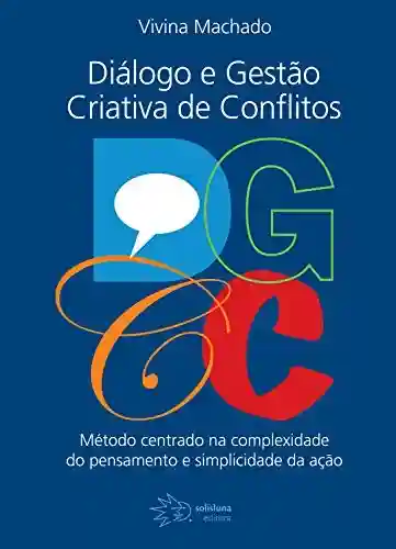 Livro: DGCC – Diálogos e Gestão Criativa de Conflitos: Método centrado na complexidade do pensamento e simplicidade da ação