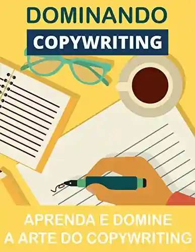 Livro: Dominando o Copywriting: Domine A Arte Do Copywriting (Copywriting Influente Livro 3)