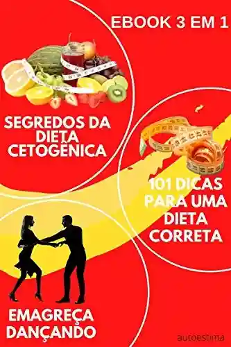 Livro: Ebook 3em1: Segredos da dieta cetogênica Emagrecer Dançando 101 dicas para uma dieta correta