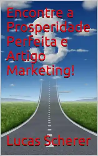 Livro: Encontre a Prosperidade Perfeita e Artigo Marketing!