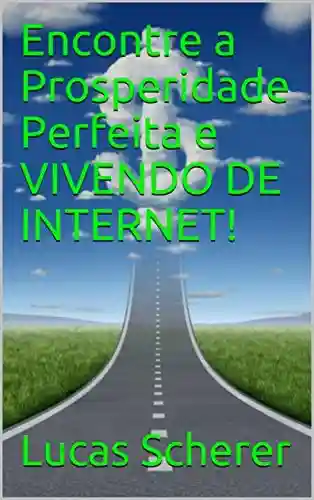 Livro: Encontre a Prosperidade Perfeita e VIVENDO DE INTERNET!