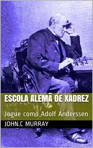 Livro: Escola Alemã de Xadrez: Jogue como Adolf Anderssen