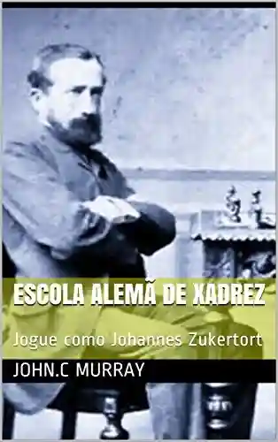 Livro: Escola Alemã de Xadrez: Jogue como Johannes Zukertort