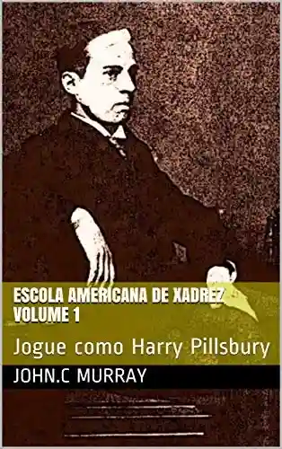 Livro: Escola Americana de Xadrez Volume 1: Jogue como Harry Pillsbury
