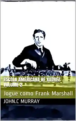 Livro: Escola Americana de Xadrez Volume 2: Jogue como Frank Marshall