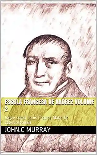 Livro: Escola Francesa de Xadrez Volume 2 : Jogue como Louis Charles Mahe De Labourdonnais