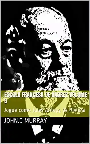 Livro: Escola Francesa de Xadrez Volume 3: Jogue como Jules Arnous de Rivière