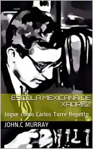 Livro: Escola Mexicana de Xadrez: Jogue como Carlos Torre Repetto