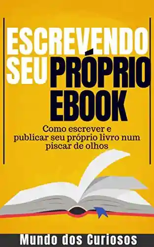 Livro: Escrevendo seu Próprio Ebook: Como escrever e publicar seu próprio livro num piscar de olhos (Dinheiro Online 4)