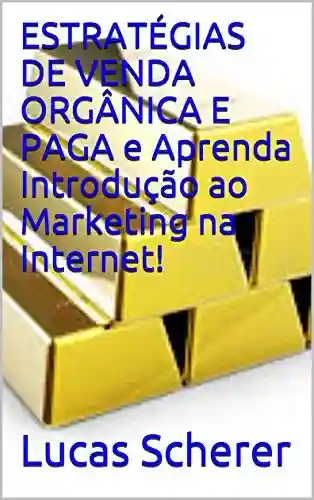 Livro: ESTRATÉGIAS DE VENDA ORGÂNICA E PAGA e Aprenda Introdução ao Marketing na Internet!