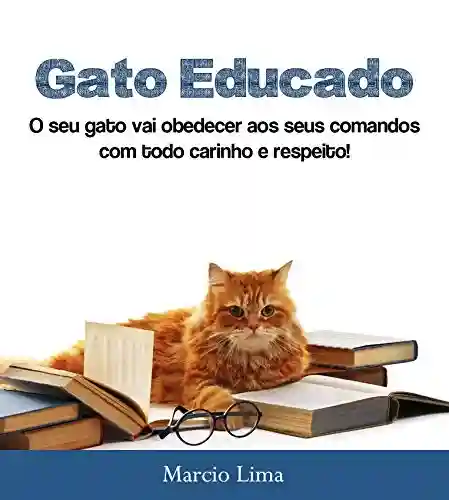 Livro: Gato Educado: Ele vai obedecer aos seus comandos com respeito e carinho!
