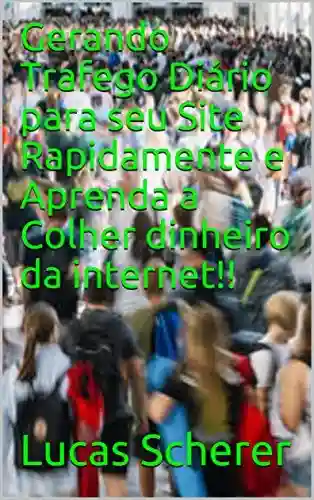 Livro: Gerando Trafego Diário para seu Site Rapidamente e Aprenda a Colher dinheiro da internet!!