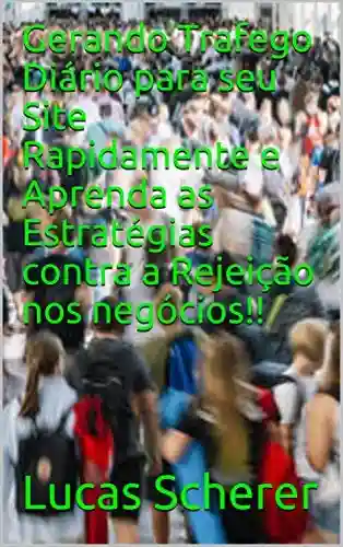 Livro: Gerando Trafego Diário para seu Site Rapidamente e Aprenda as Estratégias contra a Rejeição nos negócios!!