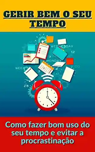 Livro: Gerir bem o seu tempo: Como fazer bom uso do seu tempo e evitar a procrastinação