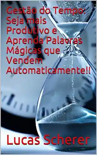 Livro: Gestão do Tempo: Seja mais Produtivo e Aprenda Palavras Mágicas que Vendem Automaticamente!!