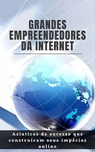 Livro: Grandes Empreendedores da Internet: Asiáticos de sucesso que construíram seus impérios online