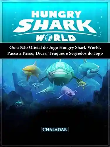 Livro: Guia Não Oficial Do Jogo Hungry Shark World, Passo A Passo, Dicas, Truques E Segredos Do Jogo