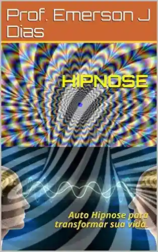 Livro: HIPNOSE : Auto Hipnose para transformar sua vida.