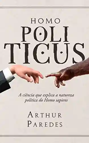 Livro: Homo Politicus: A ciência que explica a natureza política do Homo sapiens