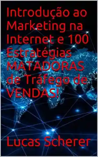 Livro: Introdução ao Marketing na Internet e 100 Estratégias MATADORAS de Tráfego de VENDAS!