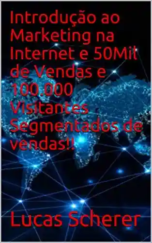 Livro: Introdução ao Marketing na Internet e 50Mil de Vendas e 100.000 Visitantes Segmentados de vendas!!