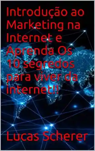 Livro: Introdução ao Marketing na Internet e Aprenda Os 10 segredos para viver da internet!!