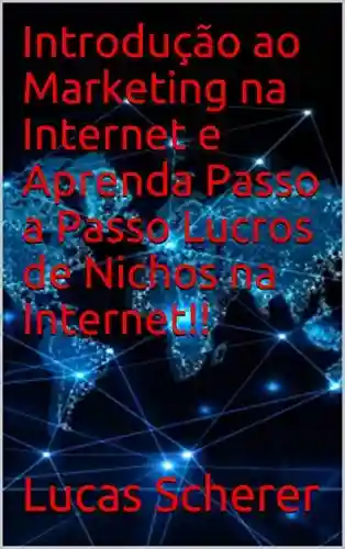 Livro: Introdução ao Marketing na Internet e Aprenda Passo a Passo Lucros de Nichos na Internet!!