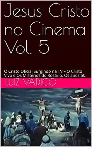 Livro: Jesus Cristo no Cinema Vol. 5: O Cristo Oficial Surgindo na TV – O Cristo Vivo e Os Mistérios do Rosário. Os anos 50.