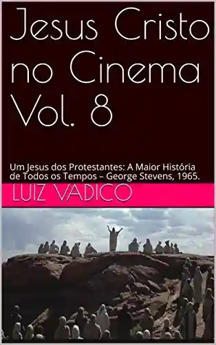 Livro: Jesus Cristo no Cinema Vol. 8: Um Jesus dos Protestantes: A Maior História de Todos os Tempos – George Stevens, 1965.