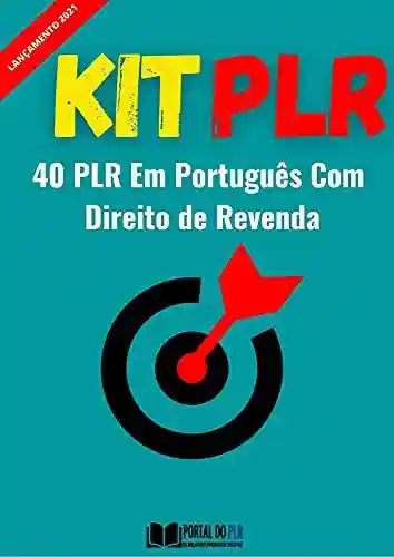 Livro: Kit 40 PLRs em Português: Super Pacote Com 40 PLRs Em Português Com Qualidade PREMIUM, Feito Para Você Vender Como Quiser e Começar a Ganhar Dinheiro a Partir de Hoje!