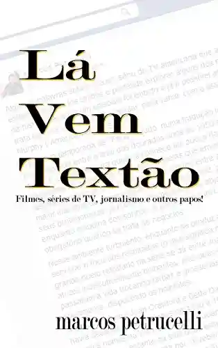 Livro: Lá Vem Textão: Filmes, Séries de TV, Jornalismo e outros papos!