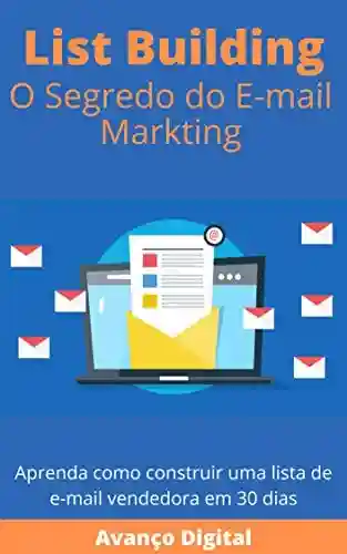 Livro: List Building o Segredo do E-mail Markting: Aprenda como construir uma lista de e-mail vendedora em 30 dias.