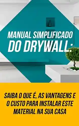 Livro: Manual Simplificado do Drywall: Saiba O Que É, As Vantagens e O Custo Para Instalar Este Material Na Sua Casa