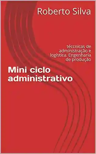 Livro: Mini ciclo administrativo: técnicas de administração e logística. Engenharia de produção