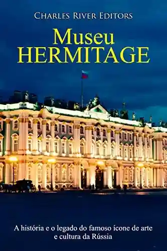 Livro: Museu Hermitage:A história e o legado do famoso ícone de arte e cultura da Rússia