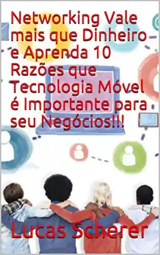 Livro: Networking Vale mais que Dinheiro e Aprenda 10 Razões que Tecnologia Móvel é Importante para seu Negócios!!!