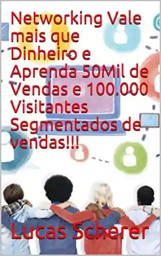 Livro: Networking Vale mais que Dinheiro e Aprenda 50Mil de Vendas e 100.000 Visitantes Segmentados de vendas!!!