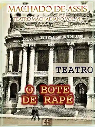 Livro: O Bote de Rapé [Ilustrado, Índice Ativo, Notas, Com Biografia, Críticas e Análises] – Teatro Machadiano Vol. VII: Teatro