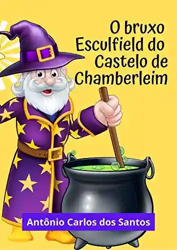 Livro: O bruxo Esculfield do castelo de Chamberleim: Peça teatral infantil em três atos (Coleção estórias maravilhosas para aprender se divertindo Livro 9)