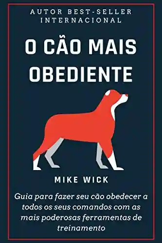 Livro: O Cão Mais Obediente: Guia para fazer seu cão obedecer a todos os seus comandos com as mais poderosas ferramentas de treinamento