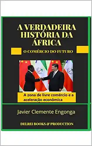 Livro: O comércio do futuro: A zona de livre comércio e a Aceleração econômica (HISTORY OF AFRICA Livro 22)