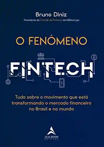 Livro: O Fenômeno Fintech: Tudo sobre o movimento que está transformando o mercado financeiro no Brasil e no mundo