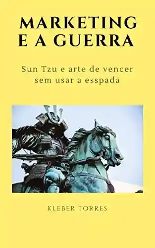 Livro: O marketing e a guerra: Sun Tzu e arte de vencer sem precisar usar a espada