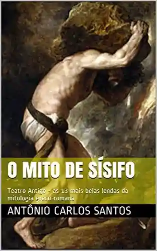 Livro: O mito de Sísifo: Teatro Antigo – as 13 mais belas lendas da mitologia greco-romana (Teatro greco-romano Livro 1)